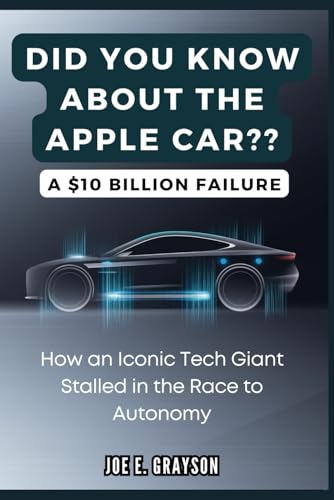 9798304435741: Did you Know About the Apple Car? A $10 Billion Failure: How an Iconic Tech Giant Stalled in the Race to Autonomy