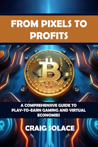 9798304439923: From Pixels to Profits: A Comprehensive Guide to Play-to-Earn Gaming and Virtual Economies