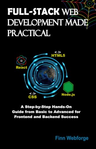 9798304541442: FULL-STACK WEB DEVELOPMENT MADE PRACTICAL: A Step-by-Step Hands-On Guide from Basic to Advanced for Frontend and Backend Success
