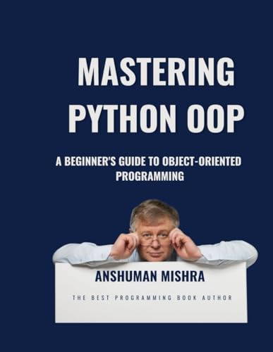 Beispielbild fr Mastering Python OOP: A Beginner's Guide to Object-Oriented Programming (Python Programming) zum Verkauf von Ria Christie Collections