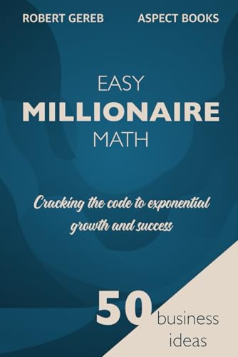 9798304648622: EASY MILLIONAIRE MATH: CRACKING THE CODE TO EXPONENTIAL GROWTH AND SUCCESS