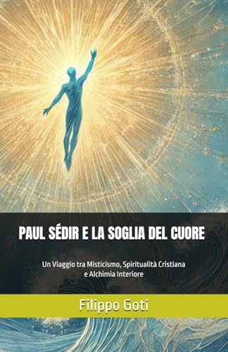 Immagine dell'editore per PAUL SDIR E LA SOGLIA DEL CUORE: Un Viaggio tra Misticismo, Spiritualit Cristiana e Alchimia Interiore (La Soglia del Tempio) (Italian Edition) venduto da Ria Christie Collections