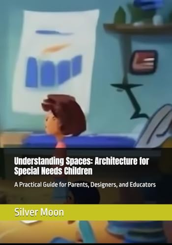 Imagen de archivo de Understanding Spaces: Architecture for Special Needs Children: A Practical Guide for Parents, Designers, and Educators a la venta por Ria Christie Collections