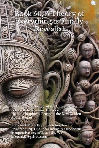 Beispielbild fr Book 50, A Theory of Everything is Finally Revealed: Unlocking the Secrets of the Universe, Human Potential, Innovation, Universal Prosperity, Health, Happiness, Peace, as the New Golden Age as Begun zum Verkauf von Ria Christie Collections