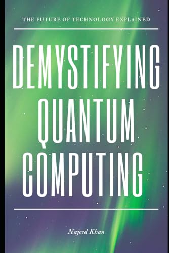 9798305006223: Demystifying Quantum Computing: The Future of Technology Explained