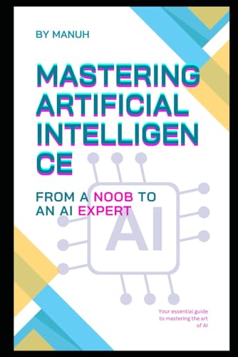 Stock image for Mastering Artificial Intelligence: From a Noob to an AI Expert (Most Popular and Trending Courses to Build Your Career) for sale by Ria Christie Collections