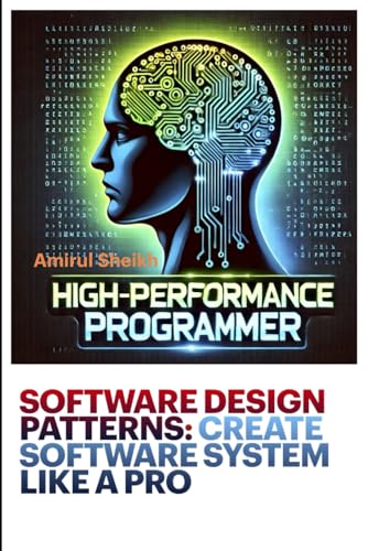 Imagen de archivo de SOFTWARE DESIGN PATTERNS: CREATE SOFTWARE SYSTEM LIKE A PRO: A Practical Guide to Scalable and Maintainable Code (High-Performance Programmer: The ... Series for Software Engineering Excellence) a la venta por Ria Christie Collections