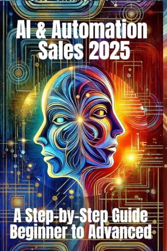 9798305833898: AI & Automation Sales 2025: A Step-by-Step Guide from Beginner to Advanced: From Manual Hustle to Intelligent Selling – The Complete Blueprint for Smarter, Faster, and Scalable Sales Success