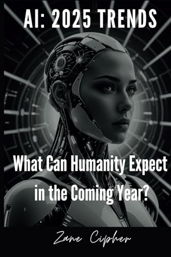 Beispielbild fr AI: 2025 Trends. What Can Humanity Expect in the Coming Year?: Exploring Artificial Intelligence's Impact and Future zum Verkauf von Ria Christie Collections