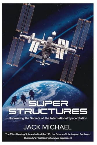 Beispielbild fr Super Structures: Uncovering the Secrets of the International Space Station: The Mind-Blowing Science behind the ISS, the Future of Life beyond Earth ... (AI and Robotics Advancement in Human Race) zum Verkauf von Ria Christie Collections