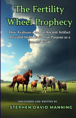 Stock image for The Fertility Wheel Prophecy: How Ayahuasca and an Ancient Artifact Revealed the Zodiac's True Purpose as a Farmers' Guide. for sale by Ria Christie Collections