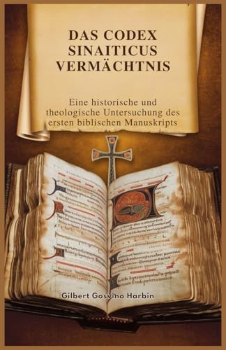 Stock image for DAS CODEX SINAITICUS VERMCHTNIS: Eine historische und theologische Untersuchung des ersten biblischen Manuskripts (German Edition) for sale by Ria Christie Collections