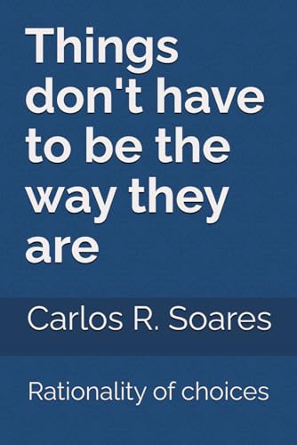 9798306236193: Things don't have to be the way they are: Rationality of choices