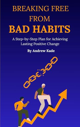 9798306390031: Breaking Free From Bad Habits: A Step-by-Step Plan for Achieving Lasting Positive Change