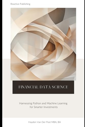 9798306396408: Financial Data Science: Harnessing Python and Machine Learning for Smarter Investments: A comprehensive Guide