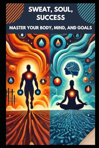 9798306506005: Sweat Soul Success: Master your Body, Mind, and Goals
