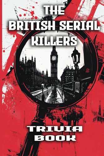 9798306568096: The British Serial Killers Trivia Book: Explore the Dark Minds, Unsolved Mysteries, and Gripping True Crime Stories Behind Britain’s Most Notorious Killers