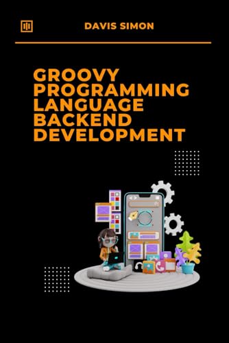 Beispielbild fr Groovy Programming Language for Backend Development: Discover How Groovy Can Revolutionize Your Backend Code (Groovy Programming Language: for ... for DevOps,Groovy and Java Integration) zum Verkauf von Ria Christie Collections
