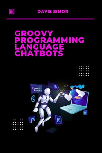 Image d'archives pour Groovy Programming language for Chatbots: The Ultimate Guide to Building Intelligent Chatbots with Ease (Groovy Programming Language: for ... for DevOps,Groovy and Java Integration) mis en vente par Ria Christie Collections