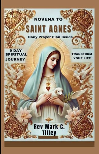 9798306764009: NOVENA TO SAINT AGNES: A 9 DAY SPIRITUAL JOURNEY TO TRANSFORM YOUR LIFE. WITH DAILY PRAYER PLANS