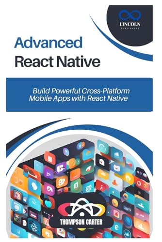 9798306817828: Advanced React Native: Build Powerful Cross-Platform Mobile Apps with React Native