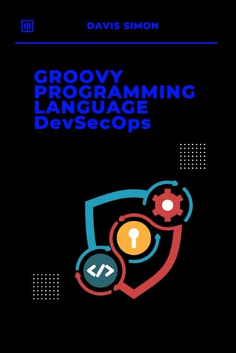 9798306920412: Groovy Programming Language for DevSecOps: Agile Scripting to Secure and Streamline Software Delivery With Groovy