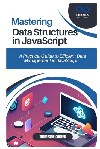 Stock image for MASTERING DATA STRUCTURES IN JAVASCRIPT: A Practical Guide to Efficient Data Management in JavaScript for sale by Ria Christie Collections