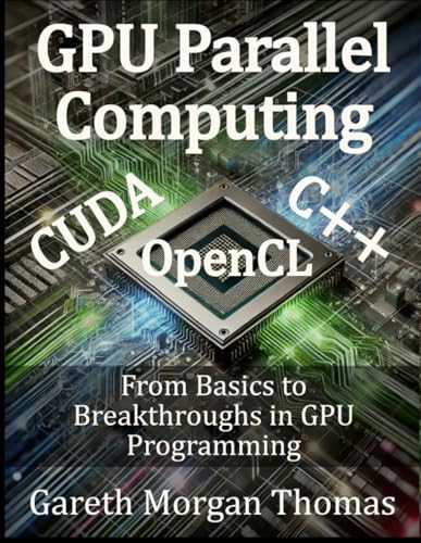 9798306959504: GPU Parallel Computing: From Basics to Breakthroughs in GPU Programming (GPU Expert Engineering: Mastering Design, Programming, and Optimization)