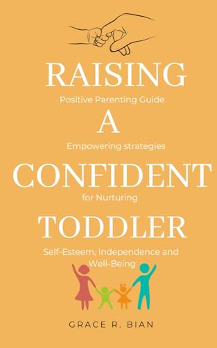 Stock image for Raising a Confident Toddler: Positive Parenting Guide and Empowering Strategies for Nurturing Self-Esteem, Independence and Well-Being for sale by Ria Christie Collections