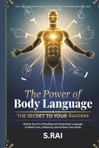 9798307032848: The Power of Body Language: The Secret to Your Success: Master the Art of Reading and Using Body Language to Build Trust, Influence, and Achieve Your Goals