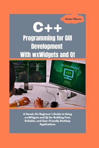 9798307093184: C++ Programming for GUI Development With wxWidgets and Qt: A Hands-On Beginner's Guide to Using wxWidgets and Qt for Building Fast, Reliable, and User-Friendly Desktop Applications (CodeMaster)
