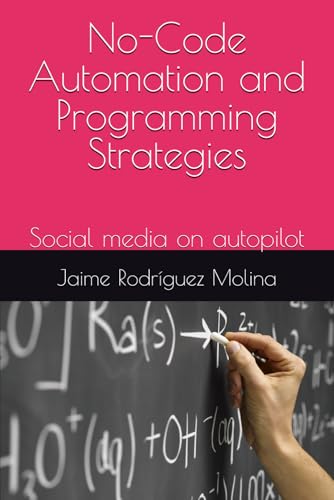 Stock image for No-Code Automation and Programming Strategies: Social media on autopilot for sale by Ria Christie Collections
