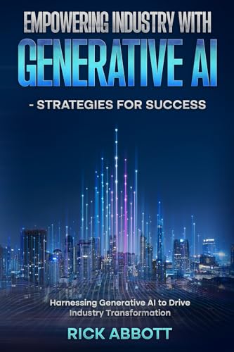 9798307335536: Empowering Industry with Generative AI - Strategies for Success: Harnessing Generative AI to Drive Industry Transformation (GenAI in Business)