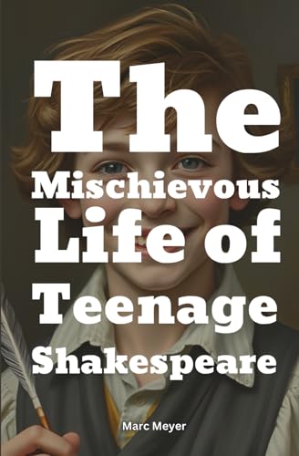 Stock image for The Mischievous Life Of Teenage Shakespeare: The untold story of a young boy in the midst of laughter, mayhem, and masterpieces (The Mischievous Teenage Life of histories Superstars) for sale by Ria Christie Collections