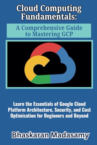 Immagine dell'editore per Cloud Computing Fundamentals: A Comprehensive Guide to Mastering GCP: Learn the Essentials of Google Cloud Platform Architecture, Security, and Cost ... Simple: Master the Cloud with Confidence) venduto da Ria Christie Collections