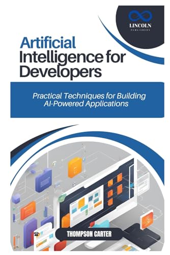 9798307807569: ARTIFICIAL INTELLIGENCE FOR DEVELOPERS: Practical Techniques for Building AI-Powered Applications