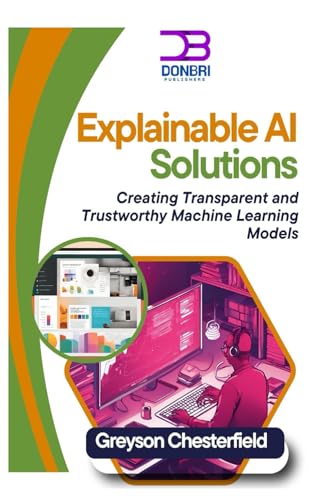 Image d'archives pour Explainable AI Solutions: Creating Transparent and Trustworthy Machine Learning Models mis en vente par Ria Christie Collections