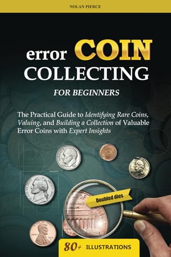 9798308262770: Error Coin Collecting for Beginners: The Practical Guide to Identifying Rare Coins, Valuing, and Building a Collection of Valuable Error Coins with Expert Insights