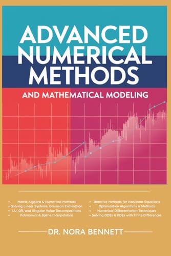 9798308298670: Advanced Numerical Methods and Mathematical Modeling: Comprehensive Techniques in Matrix Algebra, Interpolation, Iterative Methods, Optimization, and Numerical Integration