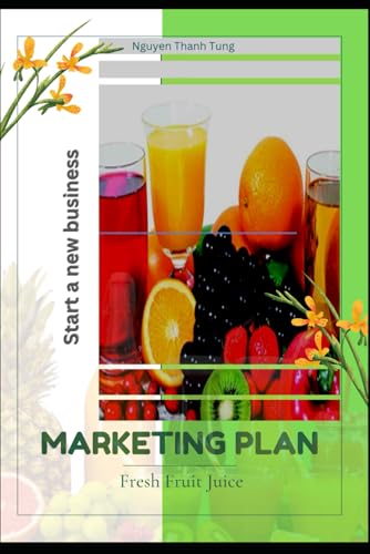 Beispielbild fr Marketing Plan - Fresh Fruit Juice: A Step-by-Step Guide to Creating a Customizable, Customer-Centered, Health-Conscious Beverage Experience (24h Personal & Business Transformation) zum Verkauf von Ria Christie Collections