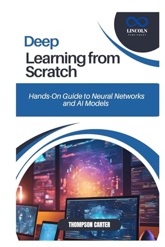 Beispielbild fr Deep Learning from Scratch: Hands-On Guide to Neural Networks and AI Models zum Verkauf von Ria Christie Collections