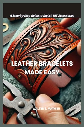 9798308768975: LEATHER BRACELETS MADE EASY: A Step-by-Step Guide to Stylish DIY Accessories