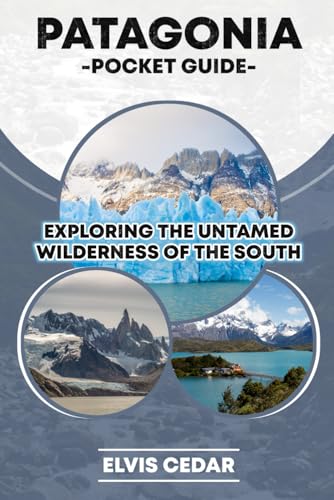 9798308918011: PATAGONIA POCKET GUIDE: EXPLORING THE UNTAMED WILDERNESS OF THE SOUTH