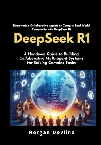 Beispielbild fr DeepSeek R1: A Hands-on Guide to Building Collaborative Multi-agent Systems for Solving Complex Tasks. zum Verkauf von Ria Christie Collections