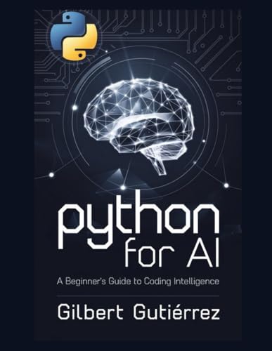 Beispielbild fr Python for AI: A Beginner's Guide to Coding Intelligence (AI from Scratch : Step-by-Step Guide to Mastering Artificial Intelligence) zum Verkauf von Ria Christie Collections