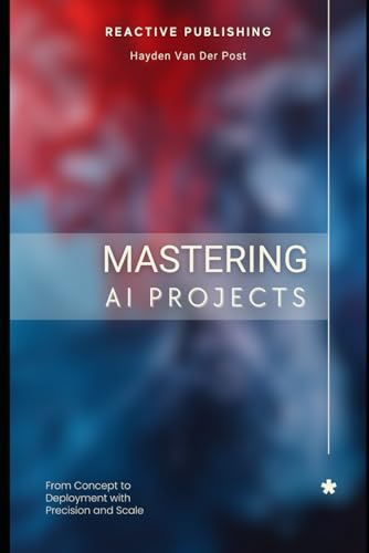 Immagine dell'editore per Mastering AI Projects: From Concept to Deployment with Precision and Scale: AI with Python (Future Finance) venduto da Ria Christie Collections
