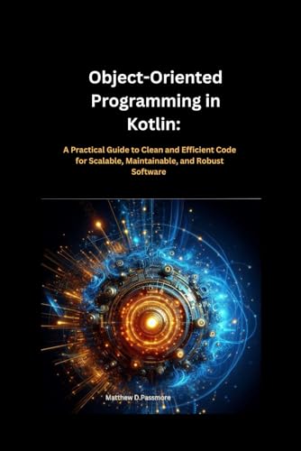 Beispielbild fr Object-Oriented Programming in Kotlin:: A Practical Guide to Clean and Efficient Code for Scalable, Maintainable, and Robust Software zum Verkauf von Ria Christie Collections