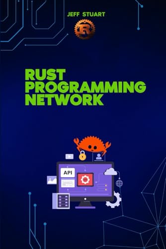Immagine dell'editore per Rust Programming language for Network: Build Fast, Secure, and Scalable Systems (Rust Programming Language:for Beginners, Web Development, Operating ... Cybersecurity, IoT, Web Assembly) venduto da Ria Christie Collections