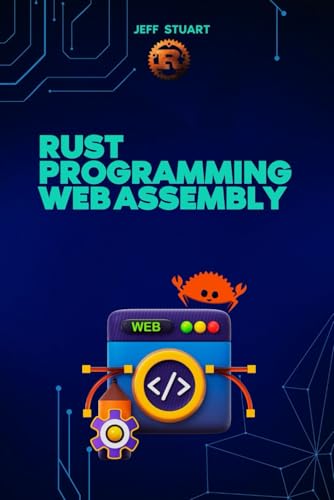 Immagine dell'editore per Rust Programming Language for Web Assembly: Build Blazing-Fast, Next-Gen Web Applications (Rust Programming Language:for Beginners, Web Development, ... Cybersecurity, IoT, Web Assembly) venduto da Ria Christie Collections