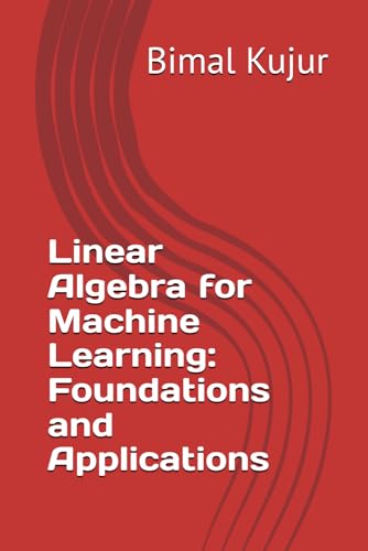 9798309076000: Linear Algebra for Machine Learning: Foundations and Applications